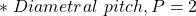 \[*\ Diametral\ pitch, P = 2 \]