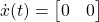 \[ \dot {x} (t) = \begin{bmatrix} 0 & 0 \end{bmatrix} \]