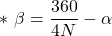 \[*\ \beta = \frac {360} {4N} - \alpha   \]