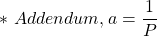 \[*\  Addendum, a = \frac {1} {P}  \]