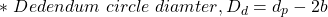 \[*\ Dedendum\ circle\ diamter, D_d = d_p - 2b   \]