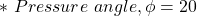 \[*\ Pressure\ angle, \phi = 20\textdegree  \]