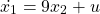 \[\dot {x_1} = 9 x_2 + u \]