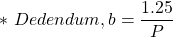 \[*\ Dedendum, b = \frac {1.25} {P}   \]