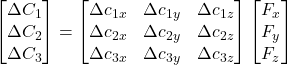  \begin{bmatrix}\Delta C_1\\ \Delta C_2\\ \Delta C_3\end{bmatrix} = \begin{bmatrix} \Delta c_{1x}&\Delta c_{1y}&\Delta c_{1z}\\ \Delta c_{2x}&\Delta c_{2y}&\Delta c_{2z}\\ \Delta c_{3x}&\Delta c_{3y}&\Delta c_{3z} \end{bmatrix} \begin{bmatrix} F_x \\ F_y \\ F_z \end{bmatrix} 