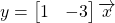 \[y = \begin{bmatrix} 1 & -3 \end{bmatrix} \overrightarrow{x}\]